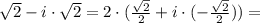 \sqrt{2} - i\cdot\sqrt{2} = 2\cdot( \frac{\sqrt{2}}{2} + i\cdot(-\frac{\sqrt{2}}{2})) =