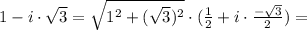 1 - i\cdot\sqrt{3} = \sqrt{1^2 + (\sqrt{3})^2}\cdot (\frac{1}{2} + i\cdot\frac{-\sqrt{3}}{2}) =