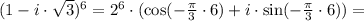 (1 - i\cdot\sqrt{3})^6 = 2^6\cdot (\cos(-\frac{\pi}{3}\cdot 6) + i\cdot\sin(-\frac{\pi}{3}\cdot 6)) =