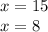 x = 15 \\ x = 8