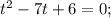 t^{2}-7t+6=0;