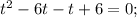 t^{2}-6t-t+6=0;