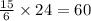 \frac{15}{6} \times 24 = 60