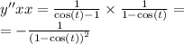 y''xx = \frac{1}{ \cos(t) - 1} \times \frac{1}{1 - \cos(t) } = \\ = - \frac{1}{ {(1 - \cos(t)) }^{2} }