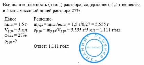 Вычислите плотность ( г/мл ) раствора, содержащего 1.5 гр вещества в 5 мл с массовой долей раствора