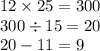 12 \times 25 = 300 \\ 300 \div 15 = 20 \\ 20 - 11 = 9