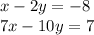 x - 2y = - 8 \\ 7x - 10y = 7