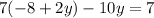 7( - 8 + 2y) - 10y = 7