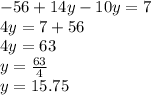 - 56 + 14y - 10y = 7 \\ 4y = 7 + 56 \\ 4y = 63 \\ y = \frac{63}{4} \\ y = 15.75