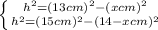 \left \{{{h^{2}=(13 cm)^{2}-(x cm)^{2}} \atop {h^{2}=(15 cm)^{2}-(14-x cm)^{2}}} \right.