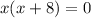 x(x +8)=0