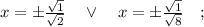 x= \pm \frac{\sqrt{1}}{\sqrt{2}} \quad \vee \quad x= \pm \frac{\sqrt{1}}{\sqrt{8}} \quad ;