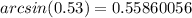 arcsin(0.53) = 0.55860056