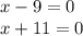 x - 9 = 0 \\ x + 11 = 0