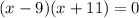 (x - 9)(x + 11) = 0