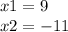 x1 = 9\\ x2 = -11