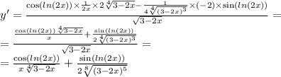 y' = \frac{ \cos( ln(2x) ) \times \frac{1}{2x} \times 2 \sqrt[4]{3 - 2x} - \frac{1}{4 \sqrt[4]{ {(3 - 2x)}^{3} } } \times ( - 2) \times \sin( ln(2x) ) }{ \sqrt{3 - 2x} } = \\ = \frac{ \frac{ \cos( ln(2x) ) \sqrt[4]{3 - 2x} }{x} + \frac{ \sin( ln(2x) ) }{2 \sqrt[4]{ {(3 - 2x)}^{3} } } }{ \sqrt{3 - 2x} } = \\ = \frac{ \cos( ln(2x) ) }{x \sqrt[4]{3 - 2x} } + \frac{ \sin( ln(2x) ) }{2 \sqrt[8]{ {(3 - 2x)}^{5} } }