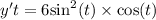 y't = 6 { \sin }^{2} (t) \times \cos(t)