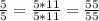 \frac{5}{5} = \frac{5 * 11}{5 * 11} = \frac{55}{55}