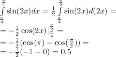 \int\limits ^{ \frac{\pi}{2} } _ { \frac{\pi}{4} } \sin(2x)dx = \frac{1}{2} \int\limits ^{ \frac{\pi}{2} } _ { \frac{\pi}{4} } \sin(2x)d(2x) = \\ = - \frac{1}{2} \cos(2x) | ^{ \frac{\pi}{2} } _ { \frac{\pi}{4} } = \\ = - \frac{1}{2} ( \cos(\pi) - \cos( \frac{\pi}{2} ) ) = \\ = - \frac{1}{2} ( - 1 - 0) = 0.5