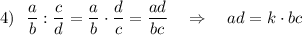 4)\ \ \dfrac{a}{b}:\dfrac{c}{d}=\dfrac{a}{b}\cdot \dfrac{d}{c}=\dfrac{ad}{bc}\ \ \ \Rightarrow \ \ \ ad=k\cdot bc