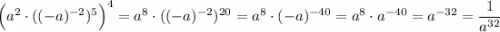 \Big(a^2\cdot ((-a)^{-2})^5\Big)^4=a^8\cdot ((-a)^{-2})^{20}=a^8\cdot (-a)^{-40}=a^8\cdot a^{-40}=a^{-32}=\dfrac{1}{a^{32}}