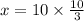 \\ x = 10 \times \frac{10}{3}