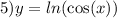 5)y = ln( \cos(x) )