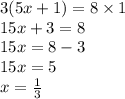 3(5x + 1) = 8 \times 1 \\ 15x + 3 = 8 \\ 15x = 8 - 3 \\ 15x = 5 \\ x = \frac{1}{3}