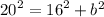 {20}^{2} = {16}^{2} + {b}^{2}