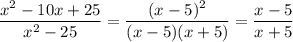 \dfrac{x^2-10x+25}{x^2-25} = \dfrac{(x-5)^2}{(x-5)(x+5)} = \dfrac{x-5}{x+5}