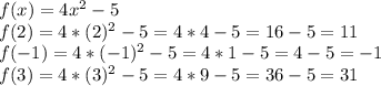 f(x)=4x^2-5\\f(2)=4*(2)^2-5=4*4-5=16-5=11\\f(-1)=4*(-1)^2-5=4*1-5=4-5=-1\\f(3)=4*(3)^2-5=4*9-5=36-5=31