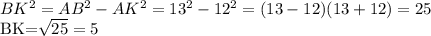 BK^2=AB^2-AK^2=13^2-12^2=(13-12)(13+12)=25$\\BK=\sqrt{25}=5