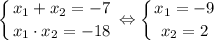 $ \displaystyle \left \{ {{x_{1}+x_{2}=-7} \atop {x_{1} \cdot x_{2}=-18}} \right. \Leftrightarrow \left \{ {{x_{1}=-9} \atop {x_{2}=2}} \right. $