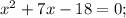 x^{2}+7x-18=0;