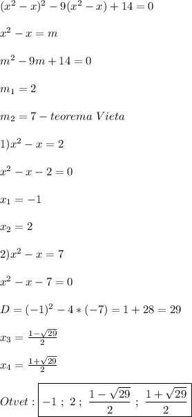 (x^{2}-x)^{2}-9(x^{2}-x)+14=0\\\\x^{2} -x=m\\\\m^{2} -9m+14=0\\\\m_{1}=2\\\\m_{2}=7-teorema \ Vieta\\\\1)x^{2}-x=2\\\\x^{2}-x-2=0\\\\x_{1}=-1\\\\x_{2}=2\\\\2)x^{2}-x=7\\\\x^{2}-x-7=0\\\\D=(-1)^{2} -4*(-7)=1+28=29\\\\x_{3}=\frac{1-\sqrt{29}}{2}\\\\x_{4} =\frac{1+\sqrt{29}}{2}\\\\Otvet:\boxed{-1 \ ; \ 2 \ ; \ \frac{1-\sqrt{29} }{2} \ ; \ \frac{1+\sqrt{29} }{2}}