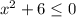 x^2+6\leq 0