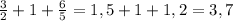 \frac{3}{2} +1+\frac{6}{5} =1,5+1+1,2=3,7