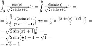 \int\limits^{ \frac{\pi}{2} } _ { - 0} \frac{ \cos(x) }{ \sqrt{2 \sin(x) + 1} } dx = \int\limits^{ \frac{\pi}{?} } _ { 0} \frac{d( \sin(x)) }{ \sqrt{2 \sin(x) + 1} } dx = \\ = \frac{1}{2} \int\limits^{ \frac{\pi}{2} } _ { 0} \frac{d(2 \sin(x) + 1) }{ {(2 \sin(x) + 1)}^{ \frac{1}{2} } } dx = \frac{1}{2} \times \frac{ {( 2\sin(x) + 1) }^{ \frac{1}{2} } }{ \frac{1}{2} } |^{ \frac{\pi}{2} } _ {0} = \\ = \sqrt{2 \sin(x) + 1 } |^{ \frac{\pi}{2} } _ {0} = \\ = \sqrt{2 \sin( \frac{\pi}{2} ) + 1} - \sqrt{1} = \\ = \sqrt{3} - 1