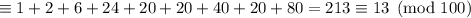 \equiv1+2+6+24+20+20+40+20+80=213\equiv13\pmod{100}