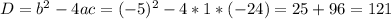 D=b^{2} -4ac=(-5)^{2} - 4*1*(-24)=25+96=121