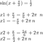 \sin(x + \frac{\pi}{3} ) = \frac{1}{2} \\ \\ x1 + \frac{\pi}{3} = \frac{\pi}{6} + 2\pi\ \: n \\ x1 = - \frac{\pi}{6} + 2\pi \: n \\ \\ x2 + \frac{\pi}{3} = \frac{5\pi}{6} + 2\pi \: n \\ x2 = \frac{\pi}{2} + 2\pi \: n