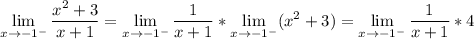 \displaystyle \lim_{x \to {-1^-}} \frac{x^2+3}{x+1}= \lim_{x \to {-1^-}} \frac{1}{x+1}* \lim_{x \to {-1^-}} (x^2+3)=\lim_{x \to {-1^-}} \frac{1}{x+1}*4