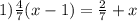 1)\frac{4}{7} (x-1)=\frac{2}{7}+x