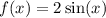 f(x) = 2 \sin(x)