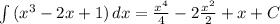 \int {(x^3-2x+1)} \, dx =\frac{x^4}{4} -2\frac{x^2}{2} +x +C