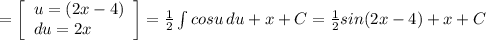 =\left[\begin{array}{ccc}u=(2x-4)\\du=2x \hfill\\\end{array}\right] = \frac{1}{2} \int {cosu} \, du+x+C=\frac{1}{2} sin(2x-4)+x+ C