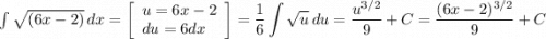 \int {\sqrt{(6x-2)} } \, dx =\left[\begin{array}{ccc}u=6x-2\\du=6dx \hfill \\\end{array}\right] = \displaystyle \frac{1}{6} \int{\sqrt{u} } \, du = \frac{u^{3/2}}{9} +C=\frac{(6x-2)^{3/2}}{9} +C