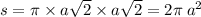 s = \pi \times a \sqrt{2} \times a \sqrt{2} = 2\pi \: {a}^{2}