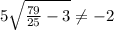 5\sqrt {\frac {79}{25}-3}\neq-2